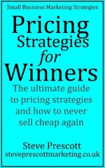 Pricing Strategies for Winners (Small Business Marketing Strategies) - Steve Prescott