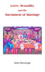 Love, Sexuality, And The Sacrament Of Marriage - John Chryssavgis