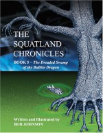 The Dreaded Swamp of the Bubble Dragon (The Squatland Chronicles, Book 5) (Squatland Chronicles) - Bob Johnson