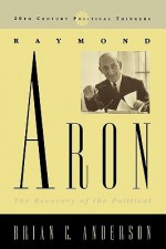 Raymond Aron: The Recovery of the Political - Brian C. Anderson