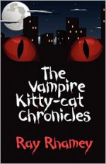 The Vampire Kitty-Cat Chronicles - Ray Rhamey