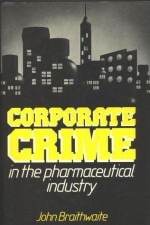 Corporate Crime in the Pharmaceutical Industry - John Braithwaite