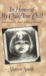 In Honor of My Child/Your Child (and all sexually abused children of the world) - Sharon Smith