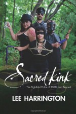 Sacred Kink: The Eightfold Paths Of Bdsm And Beyond - Lee Harrington