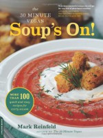 The 30-Minute Vegan: Soup's On!: More than 100 Quick and Easy Recipes for Every Season - Mark Reinfeld