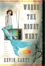 Where the Money Went: Stories - Kevin Canty