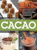 Superfoods for Life, Cacao: - Improve Heart Health - Boost Your Brain Power - Decrease Stress Hormones and Chronic Fatigue - 75 Delicious Recipes - - Matt Ruscigno