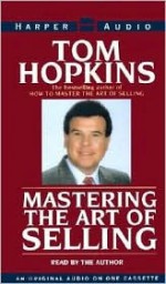 Mastering the Art of Selling: Mastering the Art of Selling - Tom Hopkins