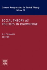 Social Theory as Politics in Knowledge - Jennifer M. Lehmann