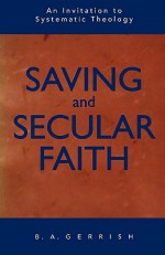 Saving and Secular Faith - B.A. Gerrish