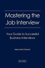 Mastering the Job Interview: Your Guide to Successful Business Interviews - Alexander Chernev