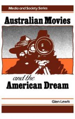 Australian Movies And The American Dream - Glen Lewis