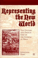 Representing the New World: The English and French Uses of the Example of Spain - Jonathan Locke Hart