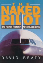 The Naked Pilot: The Human Factor in Aircraft Accidents - David Beaty