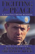 Fighting For Peace: Lessons From Bosnia - Michael Rose