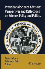 Presidential Science Advisors: Perspectives And Reflections On Science, Policy And Politics - Roger A. Pielke Jr., Roberta A. Klein