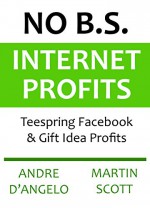 NO B.S. INTERNET PROFITS: Teespring Facebook & Gift Idea Profits - Andre D'Angelo, Martin Scott