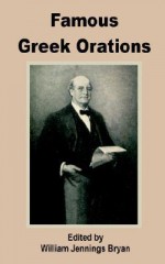 Famous Greek Orations - William Jennings Bryan