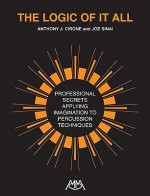 The Logic of It All: Professional Secrets Applying Imagination to Percussion Techniques - Anthony J. Cirone