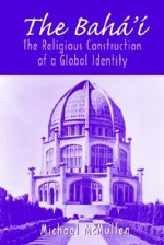 The Bahá'í: The Religious Construction of a Global Identity - Michael D. McMullen