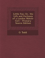 Little Fan; Or, the Life and Fortunes of a London Match-Girl - Primary Source Edition - G. Todd