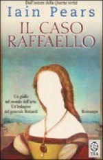 Il caso Raffaello - Iain Pears, Donatella Cerutti Pini