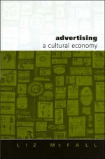 Advertising: A Cultural Economy - Liz McFall