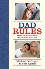 Dad Rules: Notes on Fatherhood, the World's Best Job - Michael Milligan, Tom Lynch