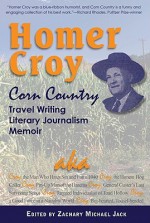 Homer Croy: Corn Country Travel Writing, Literary Journalism, Memoir - Homer Croy, Zachary Michael Jack