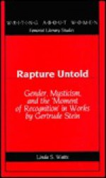 Rapture Untold: Gender, Mysticism, and the 'Moment of Recognition' in Works by Gertrude Stein - Linda S. Watts