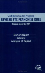 Staff Report on the Proposed Revised Ftc Franchise Rule - CCH Incorporated, John W. Arden, David J. Kaufmann