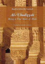 Al-ʻUbudiyyah: Being a True Slave of Allah - Ibn Taymiyyah, Nasiruddin al-Khattab