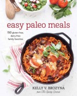 Easy Paleo Meals: 150 Gluten-Free, Dairy-Free Family Favorites - Kelly V. Brozyna