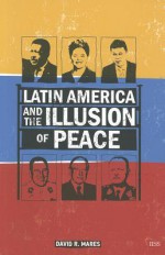 Latin America and the Illusion of Peace - David R. Mares