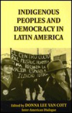 Indigenous Peoples and Democracy in Latin America - Donna Lee Van Cott