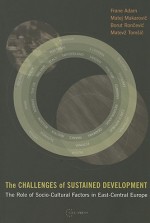 The Challenges of Sustained Development: The Role of Socio-Cultural Factors in East-Central Europe - Frane Adam, Matej Makarovic, Borut Roncevic