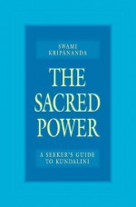 The Sacred Power: A Seeker's Guide to Kundalini - Swami Kripananda, Deba Brata Sen Sharma