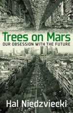 Trees on Mars: Our Obsession with the Future by Hal Niedzviecki (2015-10-20) - Hal Niedzviecki;