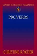 Abingdon Old Testament Commentaries - Proverbs - Christine R Yoder, Patrick D. Miller