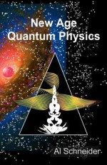 New Age Quantum Physics - Al Schneider