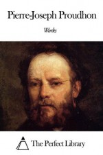 Works of Pierre-Joseph Proudhon - Pierre-Joseph Proudhon