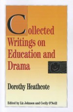 Collected Writings on Education and Drama - Dorothy Heathcote, Cecily O'Neill, Liz Johnson