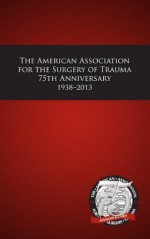 American Association for the Surgery of Trauma 75th Anniversary 1938-2013 - Martin Croce, David Livingston, Frederick Luchette, Robert Mackersie