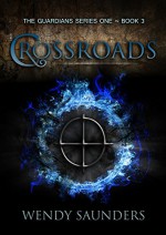 Crossroads (The Guardians Series 1 Book 3) - Wendy Saunders