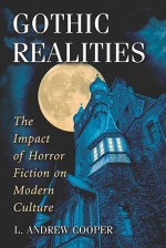 Gothic Realities: The Impact of Horror Fiction on Modern Culture - L. Andrew Cooper