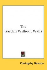 The Garden Without Walls - Coningsby Dawson