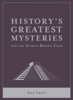 History's Greatest Mysteries and the Secrets Behind Them - Bill Price