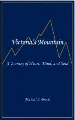 Victoria's Mountain: A Journey of Heart, Mind, and Soul - Michael L. Brock