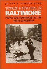 Toward A New Deal In Baltimore: People And Government In The Great Depression - Jo Ann E. Argersinger