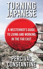 Turning Japanese: A Westerner's Guide to Living and Working in the Far East - Percival Constantine